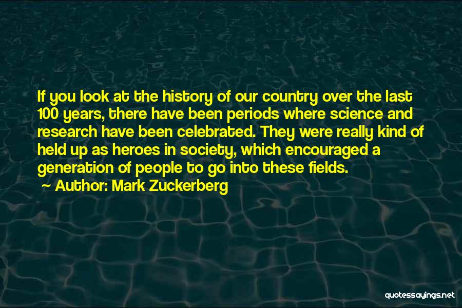 Mark Zuckerberg Quotes: If You Look At The History Of Our Country Over The Last 100 Years, There Have Been Periods Where Science