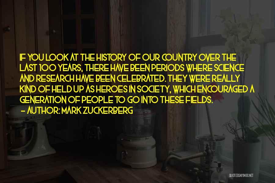 Mark Zuckerberg Quotes: If You Look At The History Of Our Country Over The Last 100 Years, There Have Been Periods Where Science