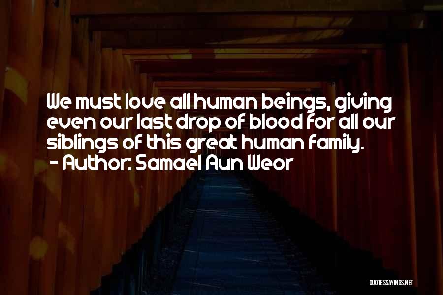 Samael Aun Weor Quotes: We Must Love All Human Beings, Giving Even Our Last Drop Of Blood For All Our Siblings Of This Great