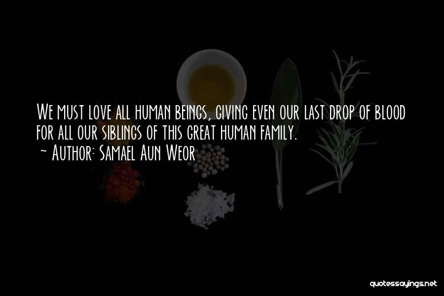 Samael Aun Weor Quotes: We Must Love All Human Beings, Giving Even Our Last Drop Of Blood For All Our Siblings Of This Great