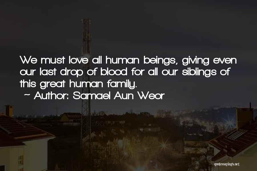 Samael Aun Weor Quotes: We Must Love All Human Beings, Giving Even Our Last Drop Of Blood For All Our Siblings Of This Great