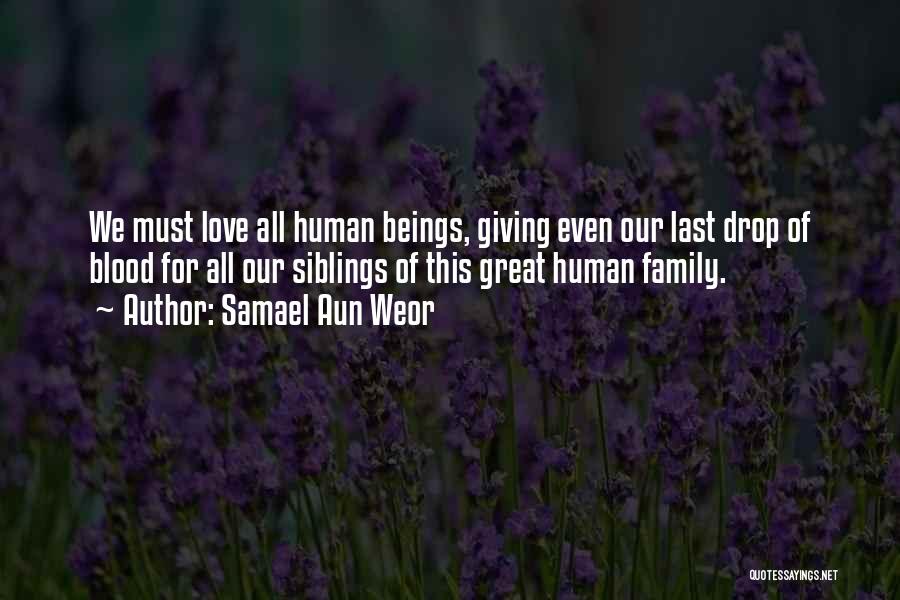 Samael Aun Weor Quotes: We Must Love All Human Beings, Giving Even Our Last Drop Of Blood For All Our Siblings Of This Great