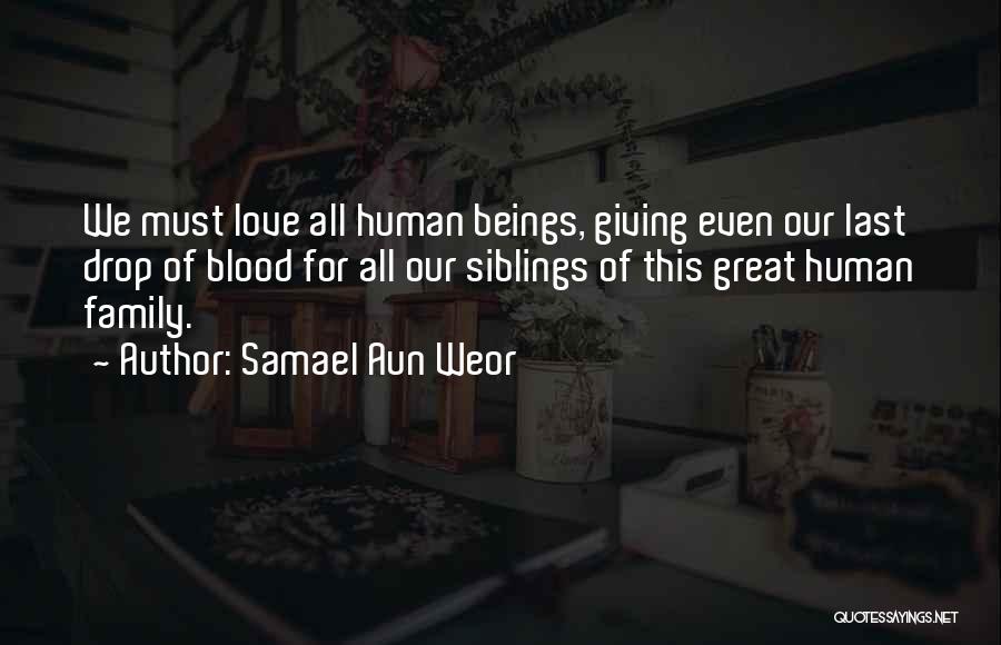 Samael Aun Weor Quotes: We Must Love All Human Beings, Giving Even Our Last Drop Of Blood For All Our Siblings Of This Great