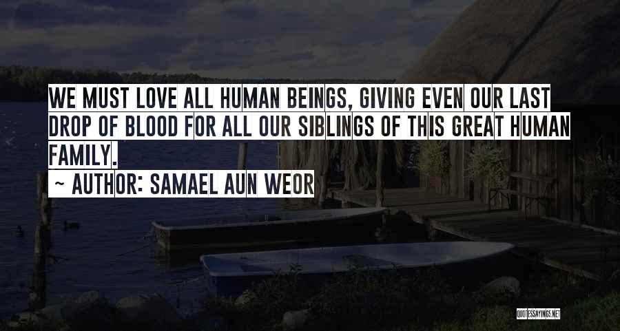 Samael Aun Weor Quotes: We Must Love All Human Beings, Giving Even Our Last Drop Of Blood For All Our Siblings Of This Great