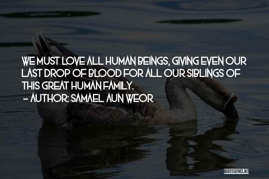 Samael Aun Weor Quotes: We Must Love All Human Beings, Giving Even Our Last Drop Of Blood For All Our Siblings Of This Great