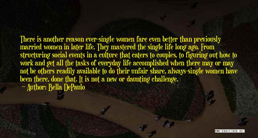 Bella DePaulo Quotes: There Is Another Reason Ever-single Women Fare Even Better Than Previously Married Women In Later Life. They Mastered The Single