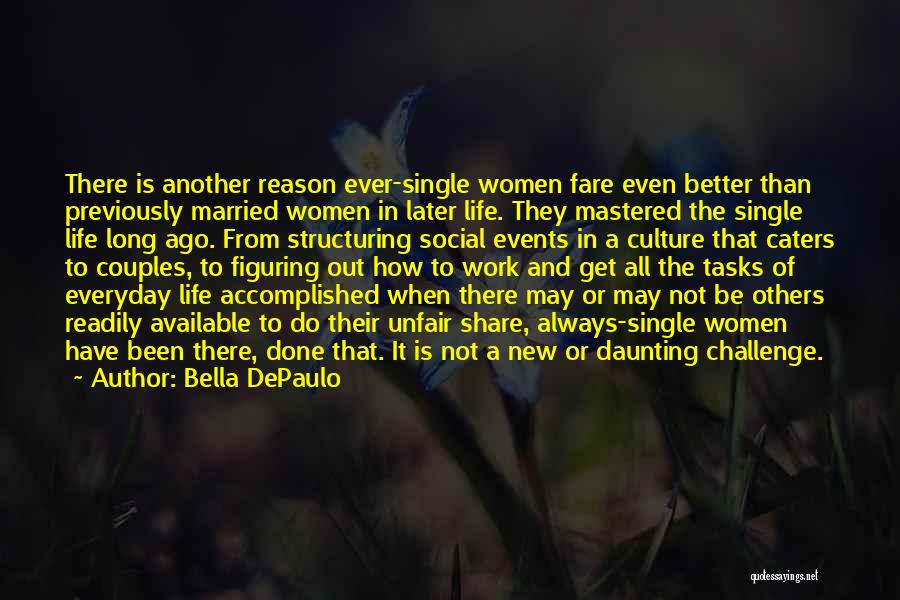 Bella DePaulo Quotes: There Is Another Reason Ever-single Women Fare Even Better Than Previously Married Women In Later Life. They Mastered The Single