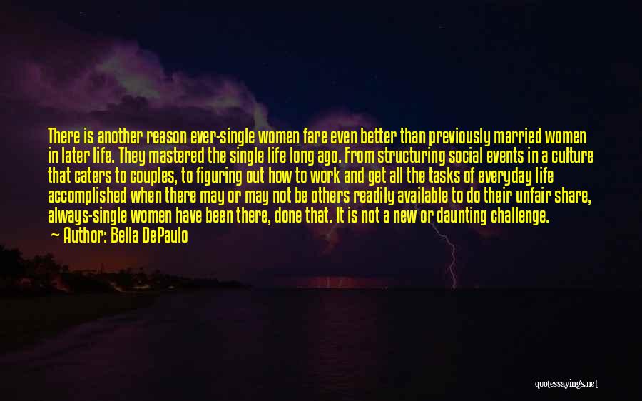 Bella DePaulo Quotes: There Is Another Reason Ever-single Women Fare Even Better Than Previously Married Women In Later Life. They Mastered The Single