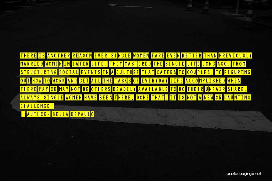 Bella DePaulo Quotes: There Is Another Reason Ever-single Women Fare Even Better Than Previously Married Women In Later Life. They Mastered The Single