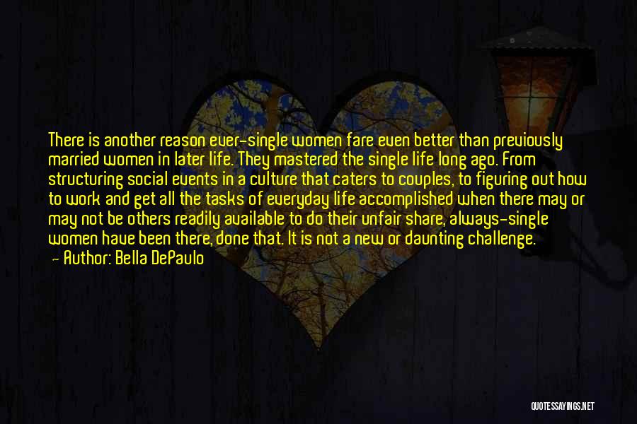 Bella DePaulo Quotes: There Is Another Reason Ever-single Women Fare Even Better Than Previously Married Women In Later Life. They Mastered The Single