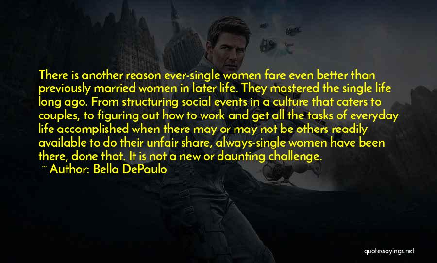 Bella DePaulo Quotes: There Is Another Reason Ever-single Women Fare Even Better Than Previously Married Women In Later Life. They Mastered The Single