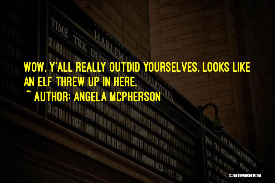 Angela McPherson Quotes: Wow. Y'all Really Outdid Yourselves. Looks Like An Elf Threw Up In Here.