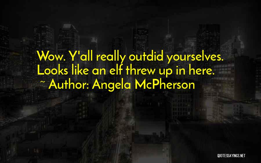Angela McPherson Quotes: Wow. Y'all Really Outdid Yourselves. Looks Like An Elf Threw Up In Here.