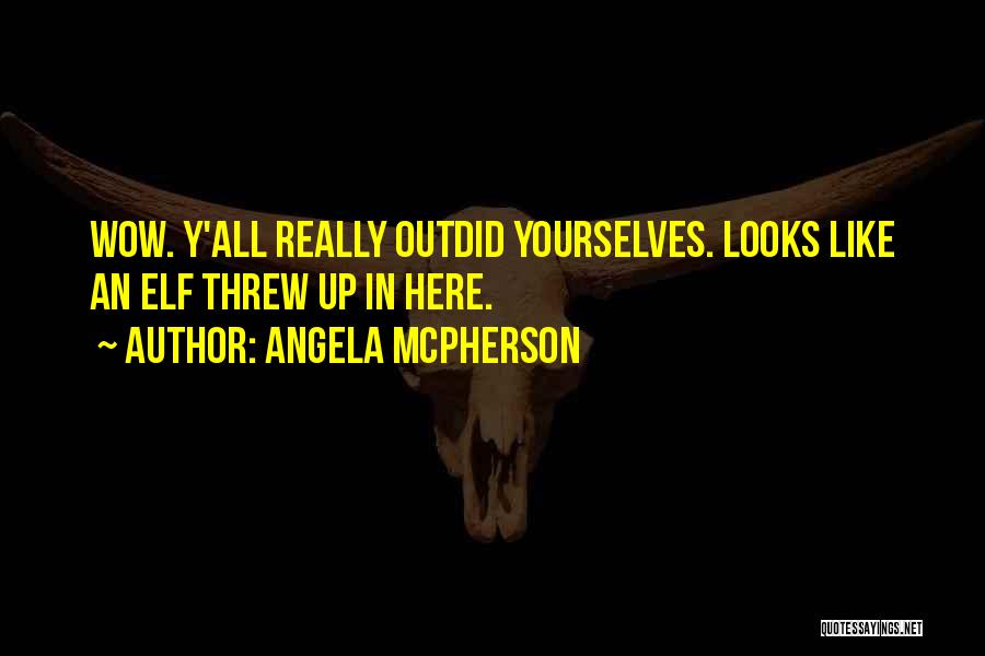 Angela McPherson Quotes: Wow. Y'all Really Outdid Yourselves. Looks Like An Elf Threw Up In Here.