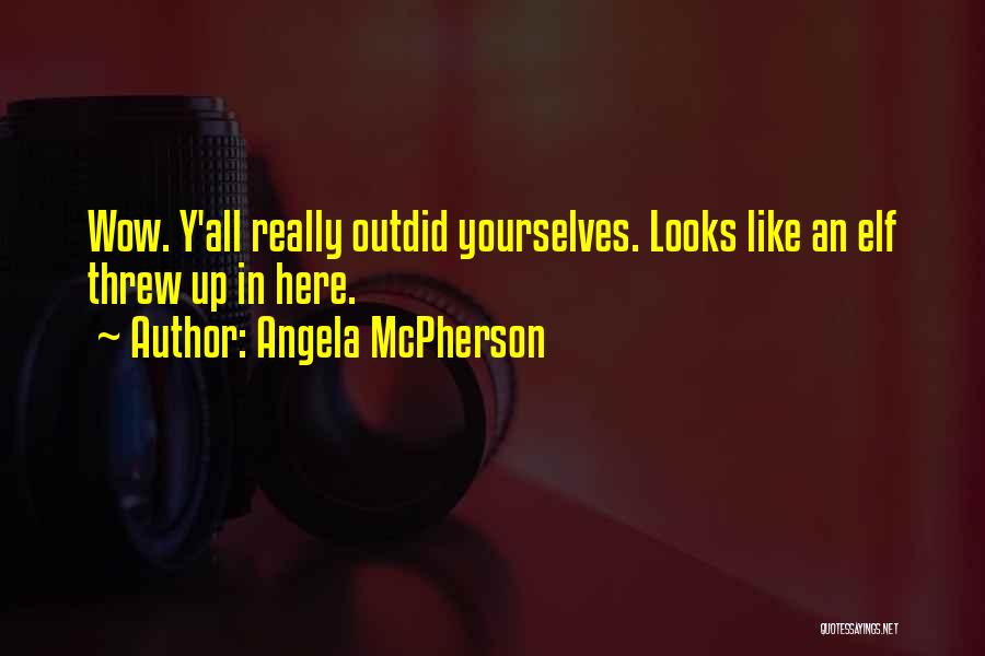 Angela McPherson Quotes: Wow. Y'all Really Outdid Yourselves. Looks Like An Elf Threw Up In Here.
