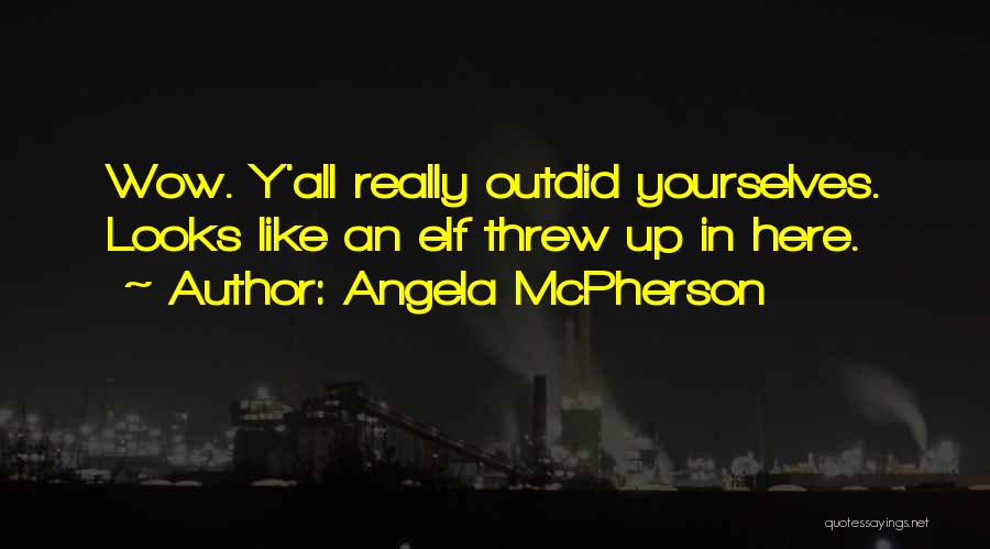 Angela McPherson Quotes: Wow. Y'all Really Outdid Yourselves. Looks Like An Elf Threw Up In Here.