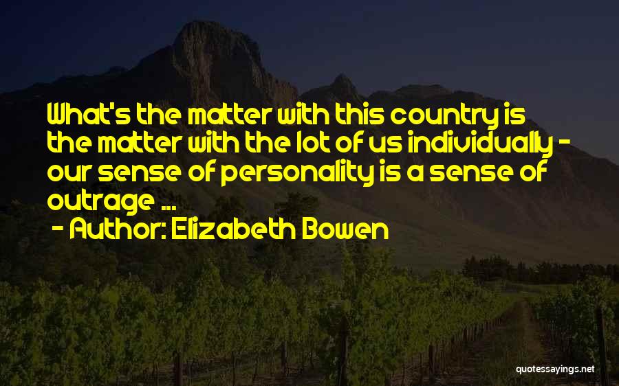 Elizabeth Bowen Quotes: What's The Matter With This Country Is The Matter With The Lot Of Us Individually - Our Sense Of Personality