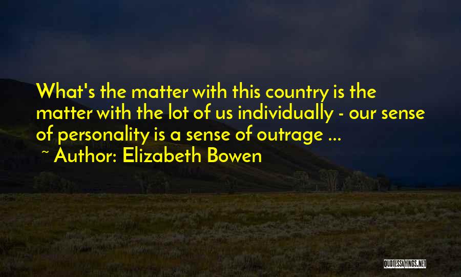 Elizabeth Bowen Quotes: What's The Matter With This Country Is The Matter With The Lot Of Us Individually - Our Sense Of Personality