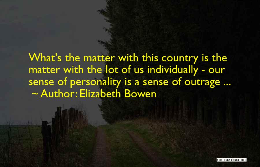 Elizabeth Bowen Quotes: What's The Matter With This Country Is The Matter With The Lot Of Us Individually - Our Sense Of Personality