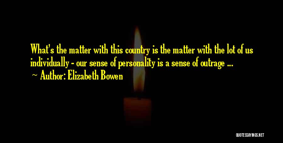 Elizabeth Bowen Quotes: What's The Matter With This Country Is The Matter With The Lot Of Us Individually - Our Sense Of Personality