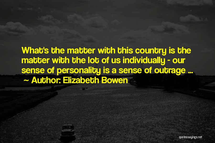 Elizabeth Bowen Quotes: What's The Matter With This Country Is The Matter With The Lot Of Us Individually - Our Sense Of Personality