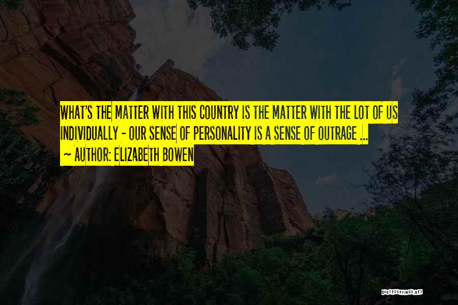 Elizabeth Bowen Quotes: What's The Matter With This Country Is The Matter With The Lot Of Us Individually - Our Sense Of Personality