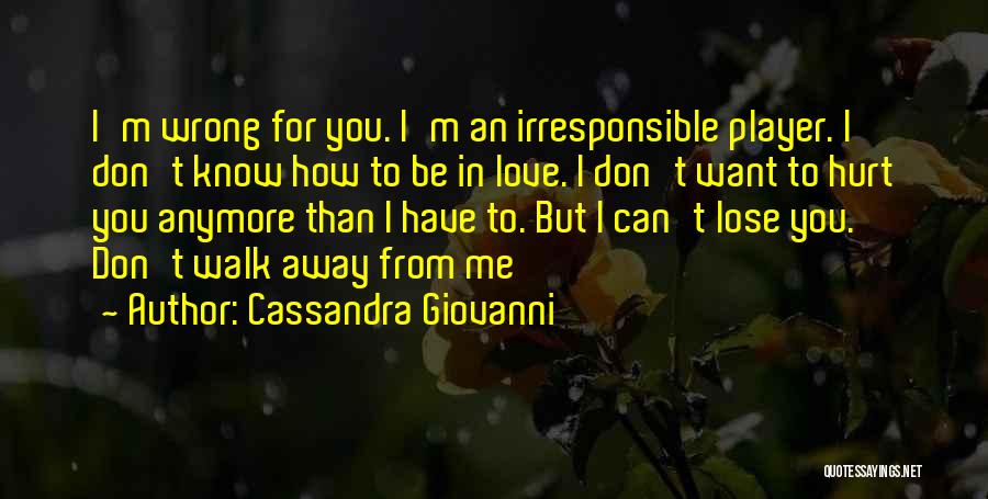 Cassandra Giovanni Quotes: I'm Wrong For You. I'm An Irresponsible Player. I Don't Know How To Be In Love. I Don't Want To