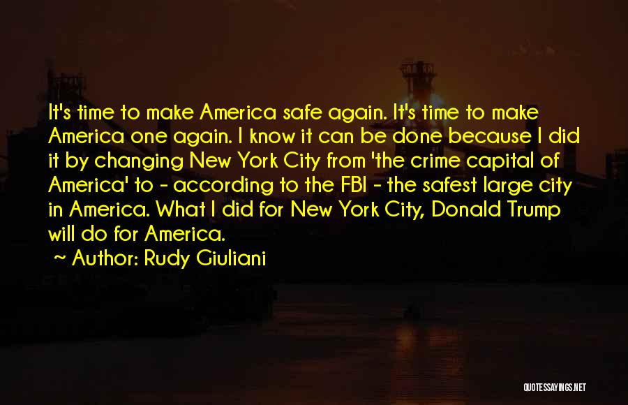 Rudy Giuliani Quotes: It's Time To Make America Safe Again. It's Time To Make America One Again. I Know It Can Be Done