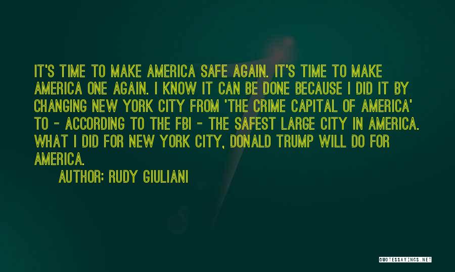 Rudy Giuliani Quotes: It's Time To Make America Safe Again. It's Time To Make America One Again. I Know It Can Be Done
