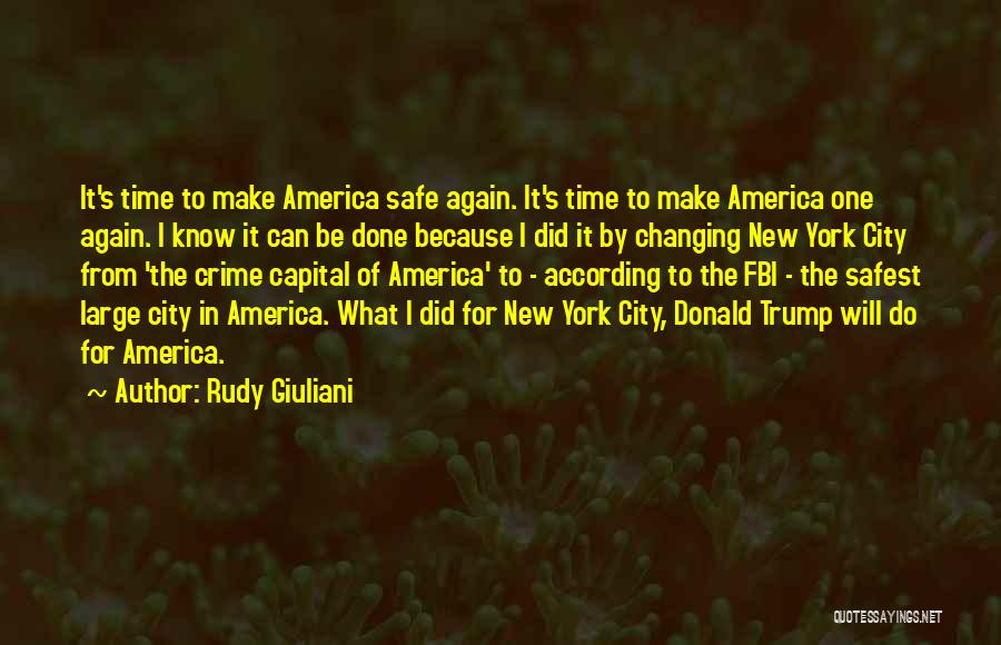 Rudy Giuliani Quotes: It's Time To Make America Safe Again. It's Time To Make America One Again. I Know It Can Be Done