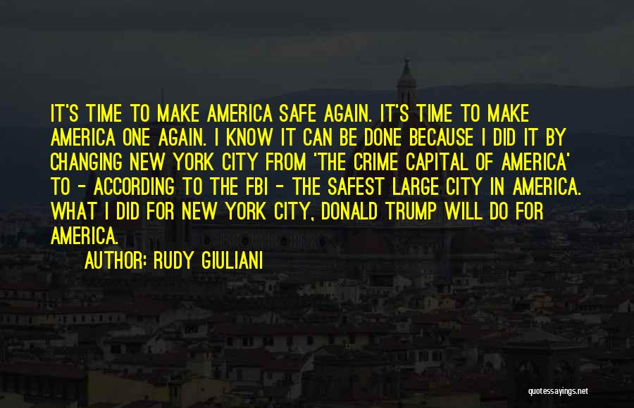 Rudy Giuliani Quotes: It's Time To Make America Safe Again. It's Time To Make America One Again. I Know It Can Be Done
