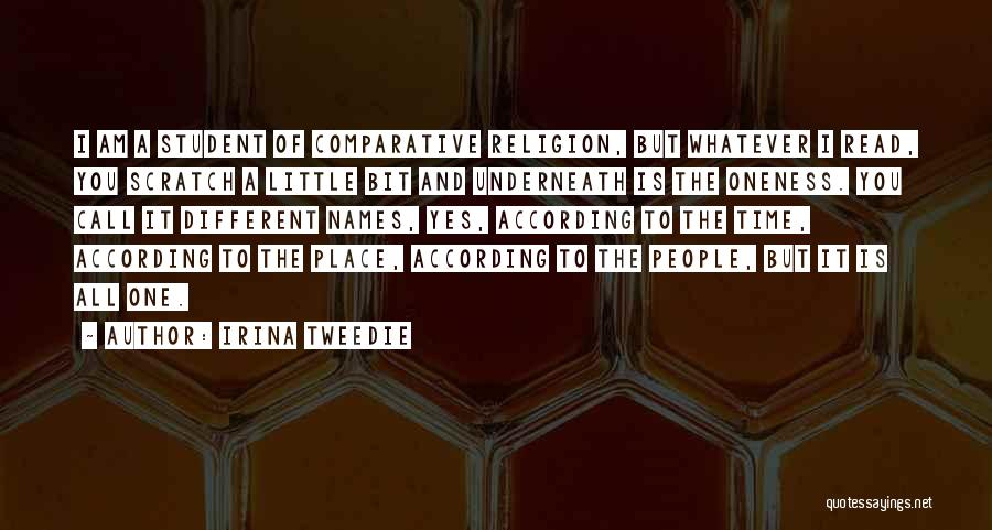 Irina Tweedie Quotes: I Am A Student Of Comparative Religion, But Whatever I Read, You Scratch A Little Bit And Underneath Is The