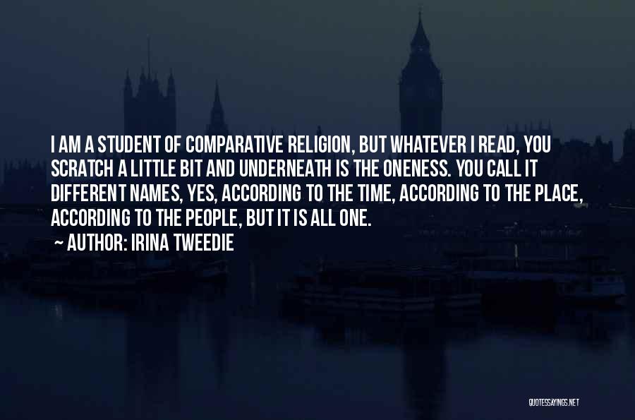 Irina Tweedie Quotes: I Am A Student Of Comparative Religion, But Whatever I Read, You Scratch A Little Bit And Underneath Is The