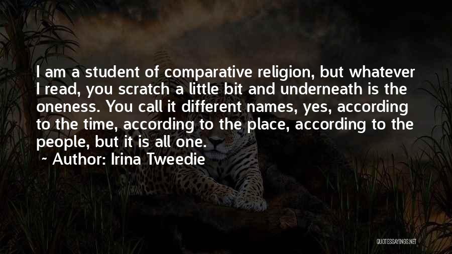 Irina Tweedie Quotes: I Am A Student Of Comparative Religion, But Whatever I Read, You Scratch A Little Bit And Underneath Is The