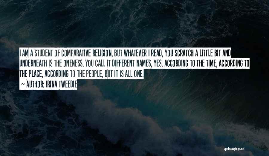 Irina Tweedie Quotes: I Am A Student Of Comparative Religion, But Whatever I Read, You Scratch A Little Bit And Underneath Is The