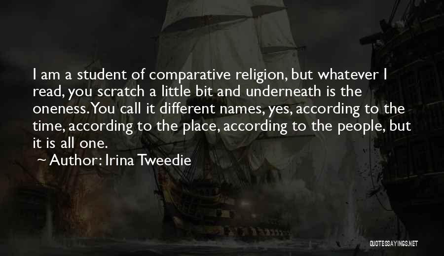 Irina Tweedie Quotes: I Am A Student Of Comparative Religion, But Whatever I Read, You Scratch A Little Bit And Underneath Is The