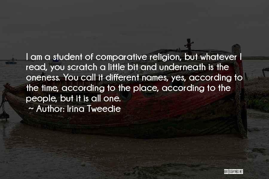 Irina Tweedie Quotes: I Am A Student Of Comparative Religion, But Whatever I Read, You Scratch A Little Bit And Underneath Is The