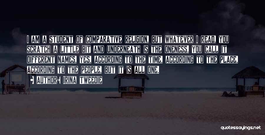 Irina Tweedie Quotes: I Am A Student Of Comparative Religion, But Whatever I Read, You Scratch A Little Bit And Underneath Is The