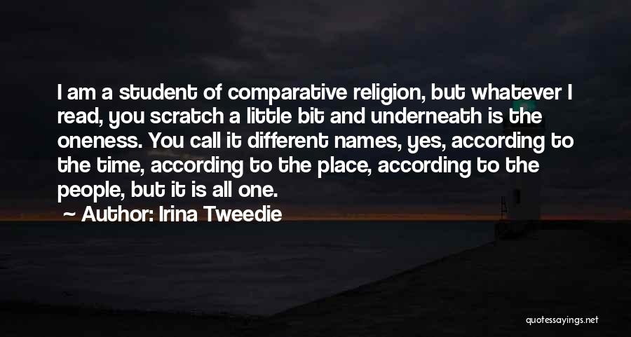 Irina Tweedie Quotes: I Am A Student Of Comparative Religion, But Whatever I Read, You Scratch A Little Bit And Underneath Is The