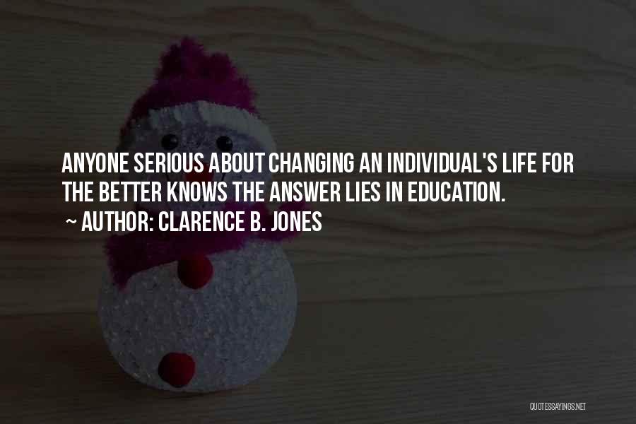 Clarence B. Jones Quotes: Anyone Serious About Changing An Individual's Life For The Better Knows The Answer Lies In Education.