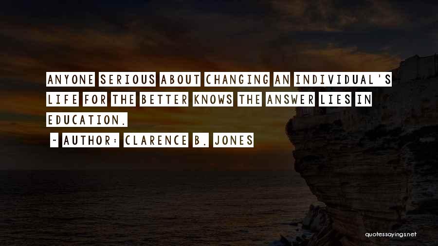 Clarence B. Jones Quotes: Anyone Serious About Changing An Individual's Life For The Better Knows The Answer Lies In Education.