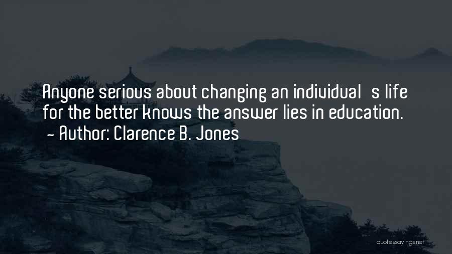 Clarence B. Jones Quotes: Anyone Serious About Changing An Individual's Life For The Better Knows The Answer Lies In Education.