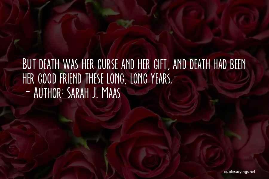 Sarah J. Maas Quotes: But Death Was Her Curse And Her Gift, And Death Had Been Her Good Friend These Long, Long Years.