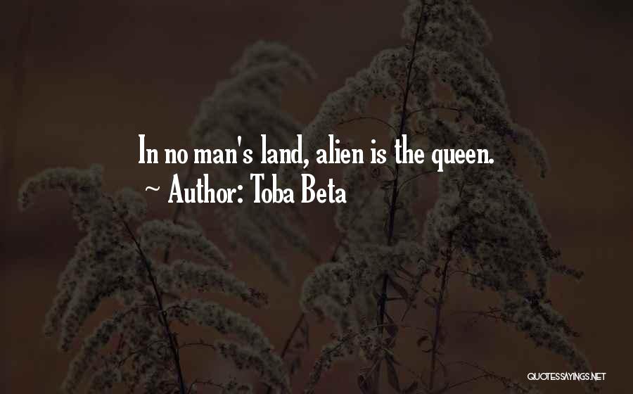 Toba Beta Quotes: In No Man's Land, Alien Is The Queen.