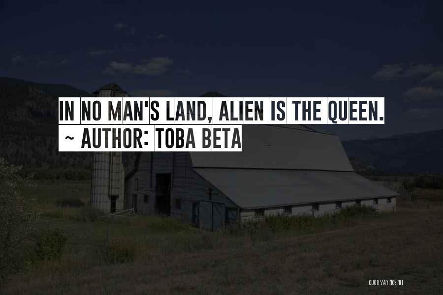 Toba Beta Quotes: In No Man's Land, Alien Is The Queen.