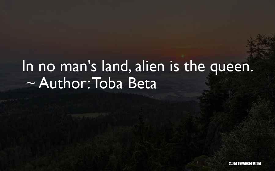 Toba Beta Quotes: In No Man's Land, Alien Is The Queen.