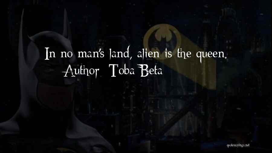 Toba Beta Quotes: In No Man's Land, Alien Is The Queen.