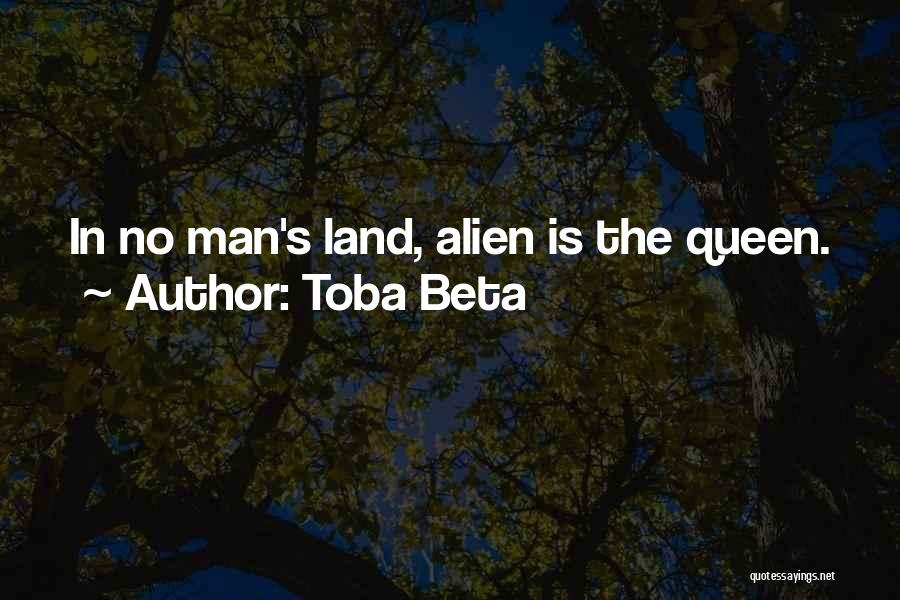 Toba Beta Quotes: In No Man's Land, Alien Is The Queen.