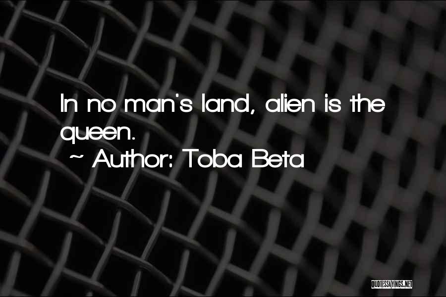 Toba Beta Quotes: In No Man's Land, Alien Is The Queen.