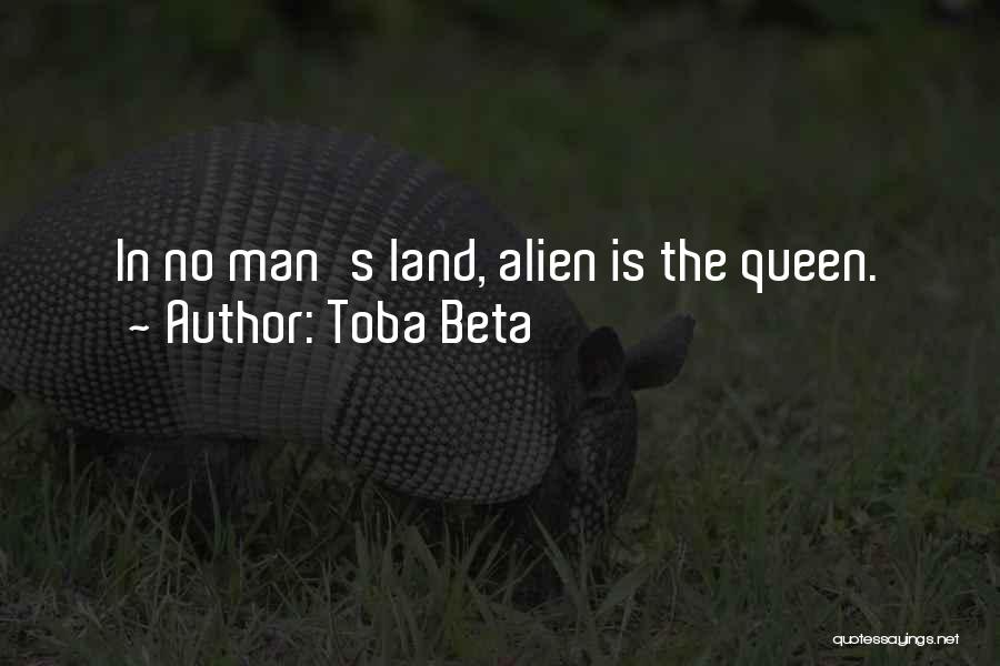 Toba Beta Quotes: In No Man's Land, Alien Is The Queen.
